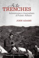 In The Trenches: Adventures In Journalism And Public Affairs