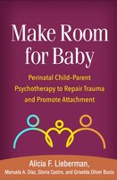 Make Room For Baby: Perinatal Child-parent Psychotherapy To Repair Trauma And Promote Attachment