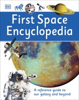 First Space Encyclopedia: A Reference Guide To Our Galaxy And Beyond