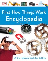 First How Things Work Encyclopedia: A First Reference Guide For Inquisitive Minds