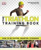 The Triathlon Training Book: How To Be Faster, Smarter, Stronger