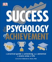 Success The Psychology Of Achievement: A Practical Guide To Unlocking You Potential In Every Area Of Life