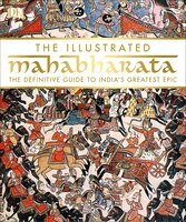 The Illustrated Mahabharata: The Definitive Guide To India S Greatest Epic