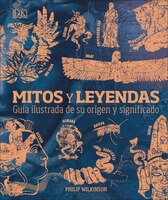Mitos Y Leyendas: Guía Ilustrada De Su Origen Y Significado