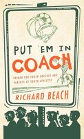 Put 'em In Coach: Primer For Youth Coaches And Parents Of Youth Athletes