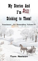 My Stories And I'm Still Sticking To Them!: Fennimore...as I Remember. Volume Iv