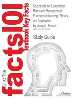 Studyguide For Leadership Roles And Management Functions In Nursing: Theory And Application By Bessie Marquis, Isbn 9781608316854