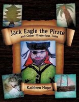 Jack Eagle The Pirate And Other Mysterious Tales