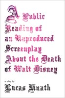 A Public Reading Of An Unproduced Screenplay About The Death Of Walt Disney: A Play