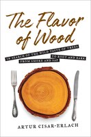 Flavor Of Wood: In Search Of The Wild Taste Of Trees From Smoke And Sap To Root And Bark