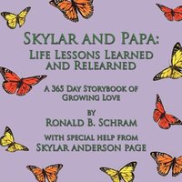 Skylar And Papa: Life Lessons Learned And Relearned: A 365 Day Storybook Of Growing Love