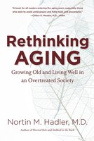 Rethinking Aging: Growing Old and Living Well in an Overtreated Society