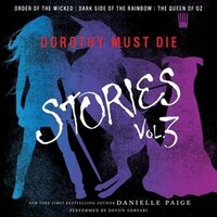 Dorothy Must Die Stories Volume 3: Order Of The Wicked, Dark Side Of The Rainbow, The Queen Of Oz