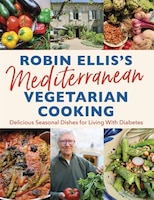 Robin Ellis's Mediterranean Vegetarian Cooking: Delicious Seasonal Dishes For Living Well With Diabetes