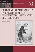 Performing Authorship In The Nineteenth-century Transatlantic Lecture Tour