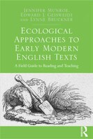 Ecological Approaches To Early Modern English Texts: A Field Guide To Reading And Teaching