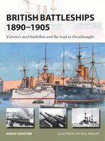 British Battleships 1890-1905: Victoria's Steel Battlefleet And The Road To Dreadnought