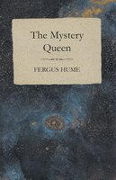 The Mystery Queen: A Mystery and Detective Classic By Fergus Hume! AAA+++ Fergus Hume Author