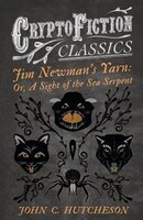 Jim Newman's Yarn: Or, A Sight of the Sea Serpent (Cryptofiction Classics - Weird Tales of Strange Creatures)