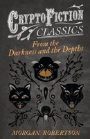 From the Darkness and the Depths (Cryptofiction Classics - Weird Tales of Strange Creatures)