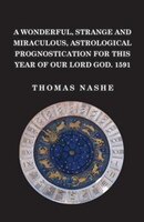 A Wonderful, Strange and Miraculous, Astrological Prognostication for This Year of Our Lord God. 1591
