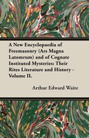 A New Encyclopaedia of Freemasonry (Ars Magna Latomrum) and of Cognate Instituted Mysteries: Their Rites Literature and History -