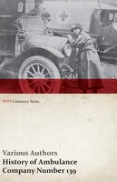 History of Ambulance Company Number 139 (WWI Centenary Series)