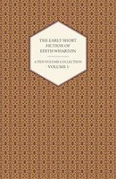 The Early Short Fiction of Edith Wharton - A Ten-Volume Collection - Volume 1