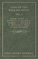 Lives of the English Saints - Vol. 3 - Hermit Saints - St. Gundleus, St. Helier, St. Herbert, St. Edelwald, St. Bettelin, St. Neot