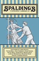 Spalding's Athletic Library - The Games of Lawn Hockey, Tether Ball, Golf-Croquet, Hand Tennis, Volley Ball, Hand Polo, Wicket Pol