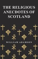 The Religious Anecdotes Of Scotland