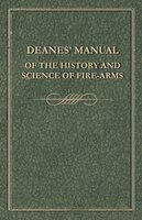 Deanes' Manual of the History and Science of Fire-Arms