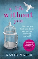 A Life Without You: A Gripping And Emotional Page-turner About Love And Family Secrets