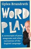 Word Play: A Cornucopia Of Puns, Anagrams And Other Contortions And Curiosities Of The English Language