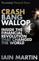 Crash Bang Wallop: The Inside Story Of London?s Big Bang And A Financial Revolution That Changed The World