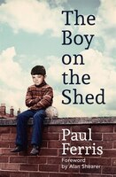 The Boy on the Shed: Shortlisted For The William Hill Sports Book Of The Year Award