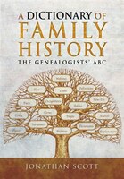 A Dictionary Of Family History: The Genealogists' Abc