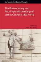 The Revolutionary And Anti-imperialist Writings Of James Connolly 1893-1916