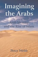 Imagining the Arabs: Arab Identity and the Rise of Islam