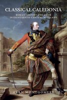 Classical Caledonia: Roman History And Myth In Eighteenth-century Scotland