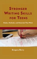 Stronger Writing Skills For Teens: Modes, Methods, And Materials That Work
