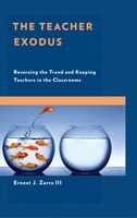 The Teacher Exodus: Reversing The Trend And Keeping Teachers In The Classrooms