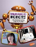 Humanoid Robots: Running into the Future (The World of Robots)