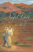 The Angel Lady: A Journey With My Spiritual Companions