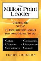 The Million Point Leader: Utilizing The 6 C's To Become The Leader You Were Meant To Be