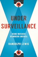 Under Surveillance: Being Watched in Modern America