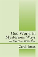 God Works In Mysterious Ways: He Was There All The Time