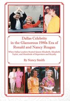 Dallas Celebrity In The Glamorous 1980s Era Of Ronald And Nancy Reagan: When Dallas Leaders Hosted Queen Elizabeth, Elizabeth Tayl