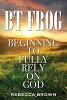 Bt Frog: Beginning To Fully Rely On God