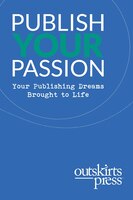 Outskirts Press Presents Publish Your Passion: Your Publishing Dreams Brought To Life